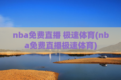nba免费直播 极速体育(nba免费直播极速体育)