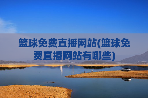 篮球免费直播网站(篮球免费直播网站有哪些)