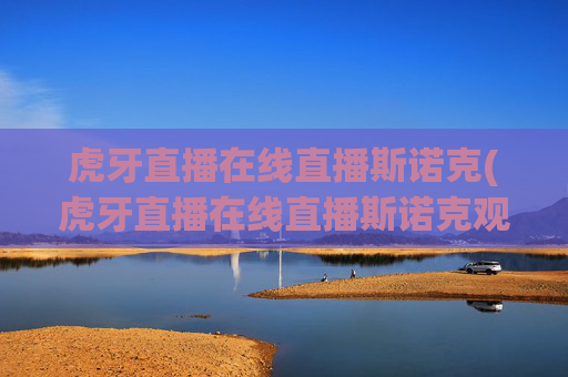 虎牙直播在线直播斯诺克(虎牙直播在线直播斯诺克观看)