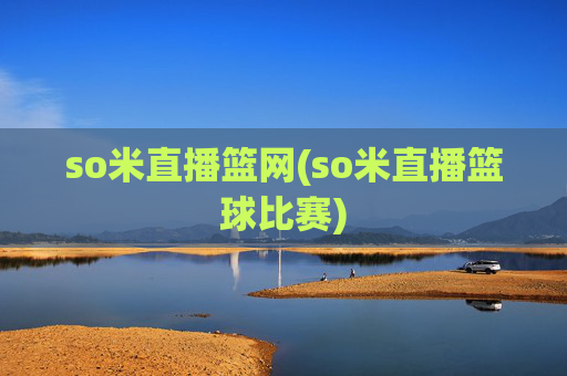 so米直播篮网(so米直播篮球比赛)