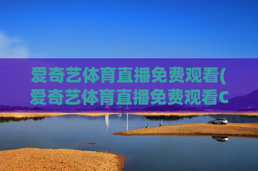 爱奇艺体育直播免费观看(爱奇艺体育直播免费观看CBA)