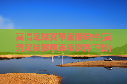 高清足球赛事直播软件(高清足球赛事直播软件下载)