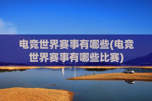 电竞世界赛事有哪些(电竞世界赛事有哪些比赛)