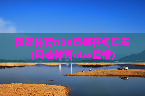 风速体育nba直播在线观看(风速体育nba直播)