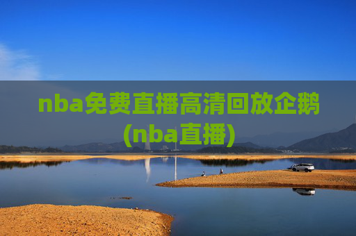 nba免费直播高清回放企鹅(nba直播)