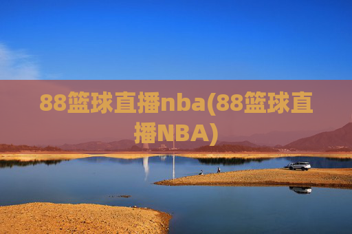 88篮球直播nba(88篮球直播NBA)