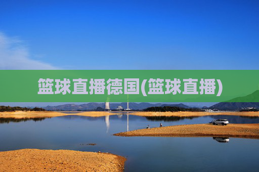 篮球直播德国(篮球直播)