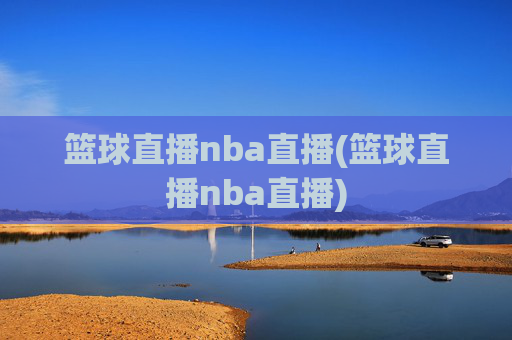 篮球直播nba直播(篮球直播nba直播)