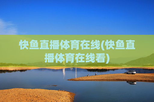 快鱼直播体育在线(快鱼直播体育在线看)