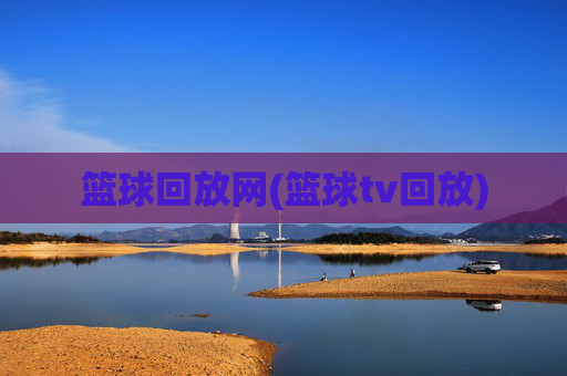 篮球回放网(篮球tv回放)