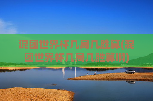 混团世界杯几局几胜算(混团世界杯几局几胜算啊)
