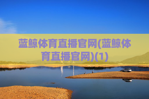 蓝鲸体育直播官网(蓝鲸体育直播官网)(1)
