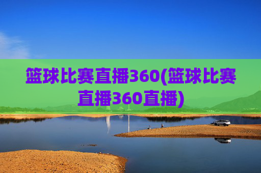 篮球比赛直播360(篮球比赛直播360直播)