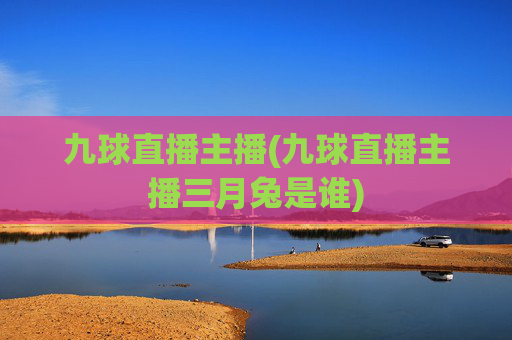九球直播主播(九球直播主播三月兔是谁)