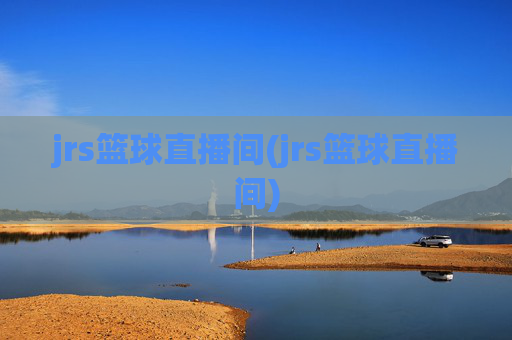 jrs篮球直播间(jrs篮球直播间)