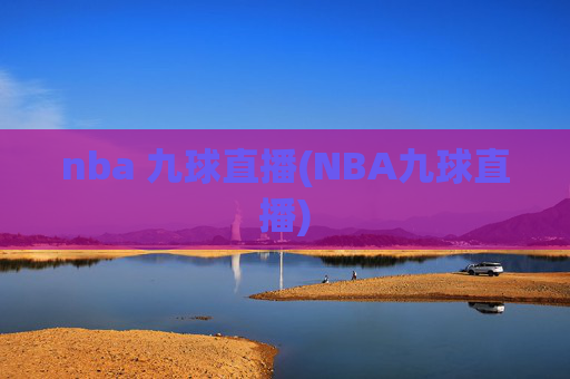 nba 九球直播(NBA九球直播)