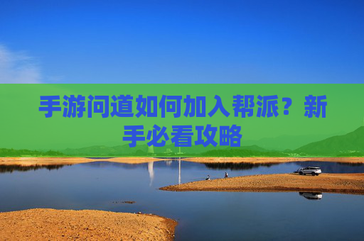 手游问道如何加入帮派?新手必看攻略