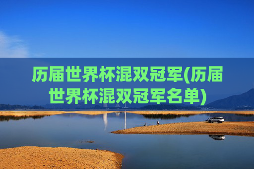 历届世界杯混双冠军(历届世界杯混双冠军名单)