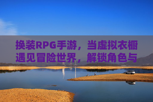 换装RPG手游,当虚拟衣橱遇见冒险世界,解锁角色与剧情的双重精彩