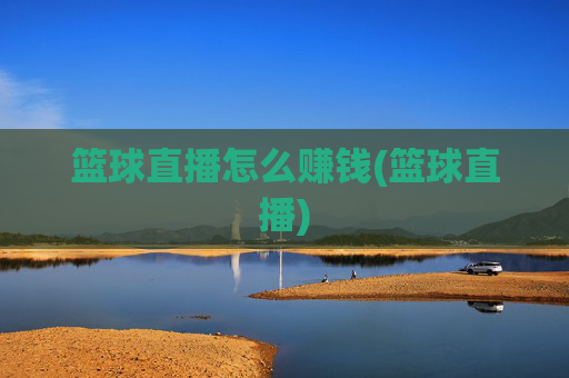 篮球直播怎么赚钱(篮球直播)