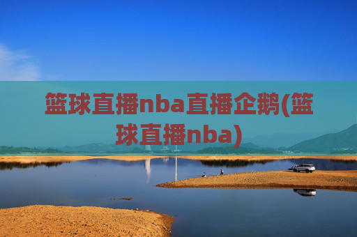 篮球直播nba直播企鹅(篮球直播nba)