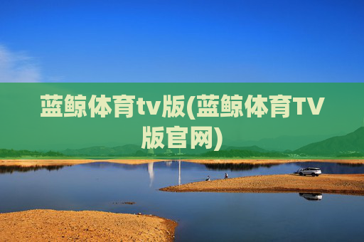 蓝鲸体育tv版(蓝鲸体育TV版官网)