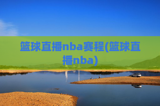 篮球直播nba赛程(篮球直播nba)