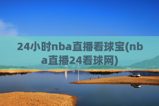 24小时nba直播看球宝(nba直播24看球网)