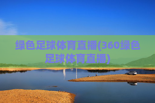 绿色足球体育直播(360绿色足球体育直播)