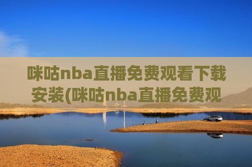 咪咕nba直播免费观看下载安装(咪咕nba直播免费观看下载安装手机版)