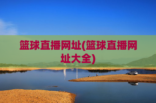 篮球直播网址(篮球直播网址大全)