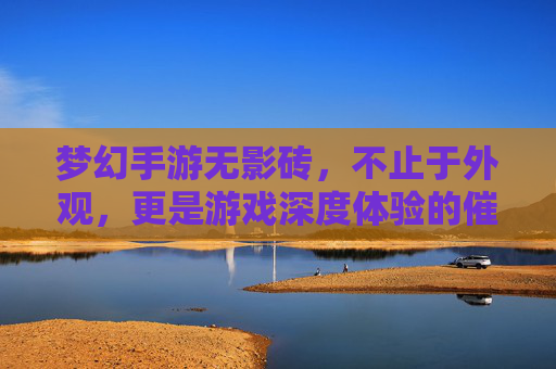 梦幻手游无影砖,不止于外观,更是游戏深度体验的催化剂,梦幻手游无影砖,不止于外观,更是游戏深度体验的催化剂