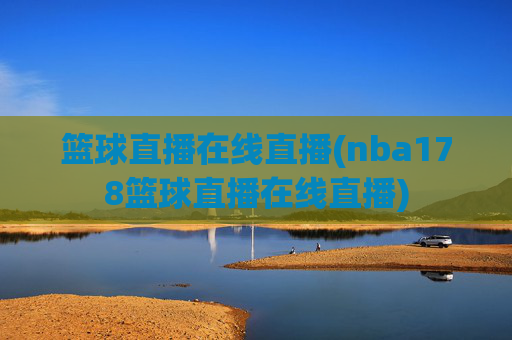篮球直播在线直播(nba178篮球直播在线直播)