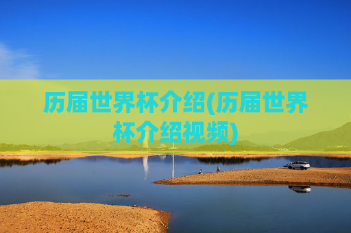 历届世界杯介绍(历届世界杯介绍视频)