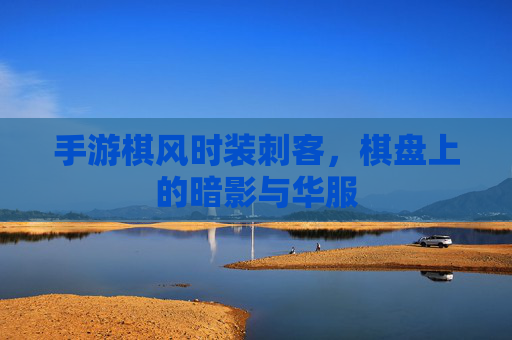 手游棋风时装刺客,棋盘上的暗影与华服