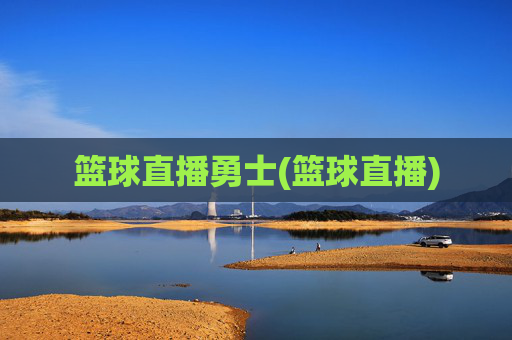 篮球直播勇士(篮球直播)