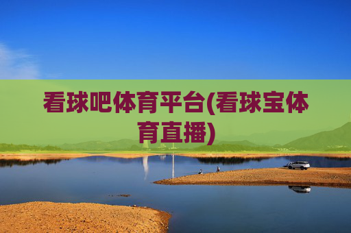 看球吧体育平台(看球宝体育直播)