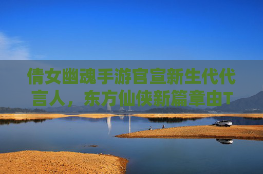 倩女幽魂手游官宣新生代代言人，东方仙侠新篇章由TA点燃，从经典IP到现代传播的破局之路
