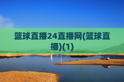 篮球直播24直播网(篮球直播)(1)