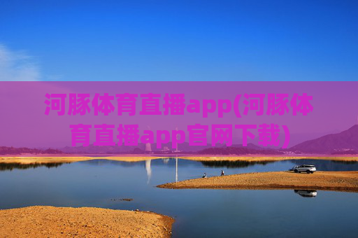 河豚体育直播app(河豚体育直播app官网下载)