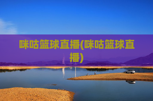 咪咕篮球直播(咪咕篮球直播)