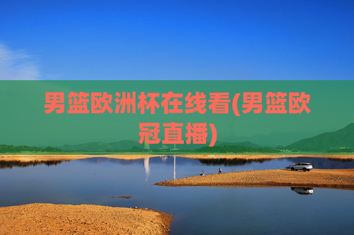 男篮欧洲杯在线看(男篮欧冠直播)