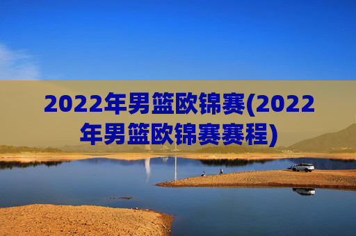2022年男篮欧锦赛(2022年男篮欧锦赛赛程)