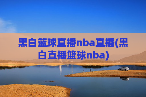 黑白篮球直播nba直播(黑白直播篮球nba)