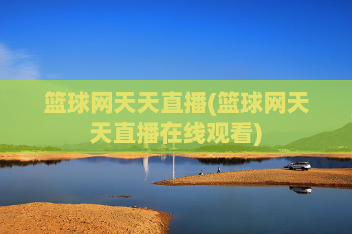 篮球网天天直播(篮球网天天直播在线观看)