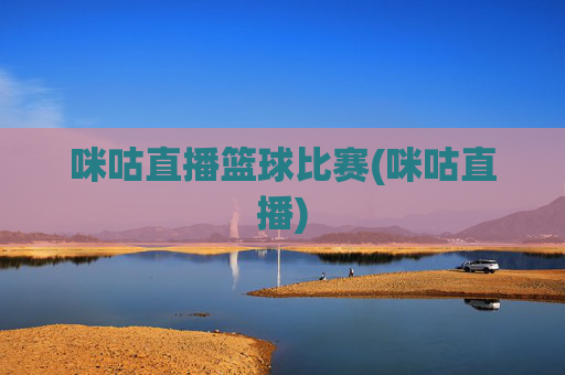 咪咕直播篮球比赛(咪咕直播)