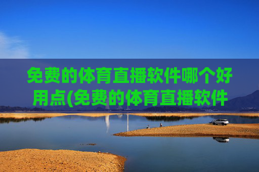 免费的体育直播软件哪个好用点(免费的体育直播软件哪个好用点呢)