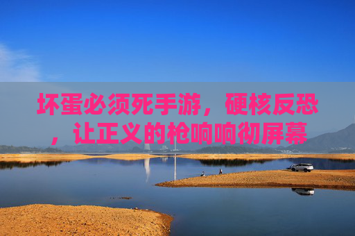 坏蛋必须死手游,硬核反恐,让正义的枪响响彻屏幕