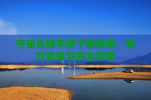 守望先锋手游下载指南，官方渠道与安全攻略