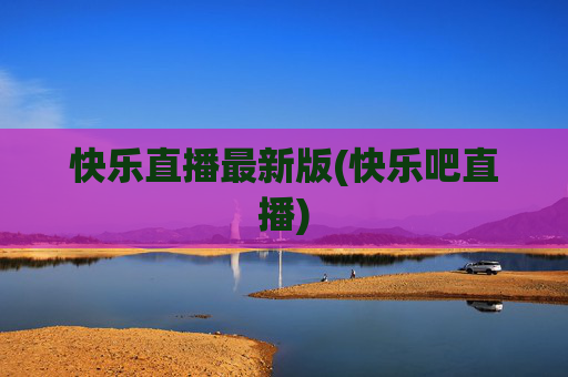 快乐直播最新版(快乐吧直播)